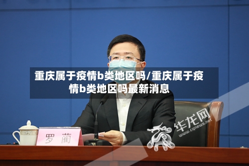 重庆属于疫情b类地区吗/重庆属于疫情b类地区吗最新消息