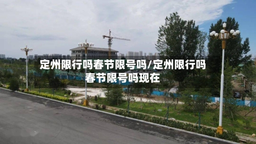 定州限行吗春节限号吗/定州限行吗春节限号吗现在