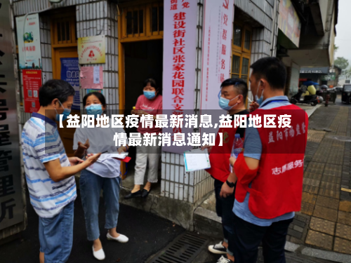 【益阳地区疫情最新消息,益阳地区疫情最新消息通知】