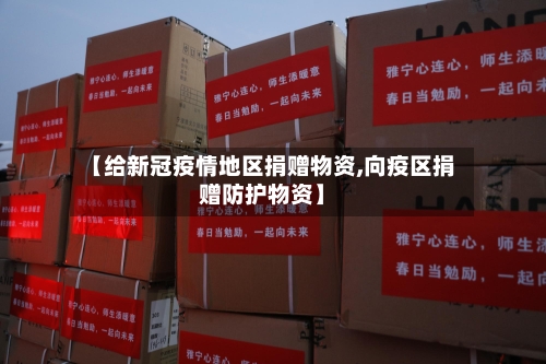 【给新冠疫情地区捐赠物资,向疫区捐赠防护物资】