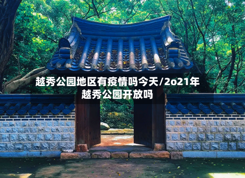越秀公园地区有疫情吗今天/2o21年越秀公园开放吗