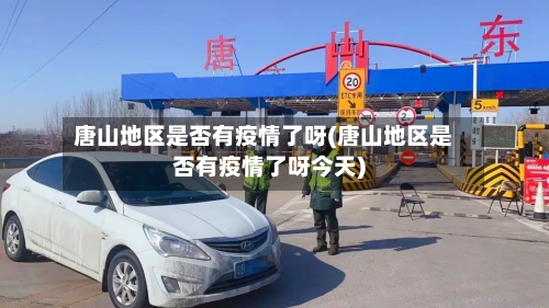 唐山地区是否有疫情了呀(唐山地区是否有疫情了呀今天)