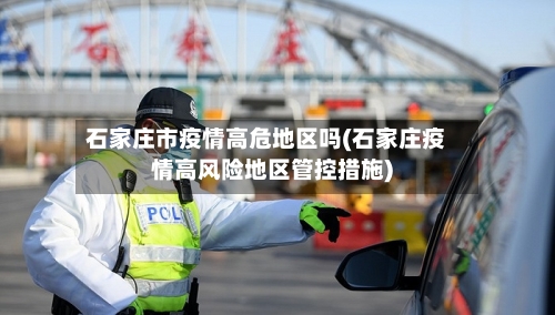石家庄市疫情高危地区吗(石家庄疫情高风险地区管控措施)