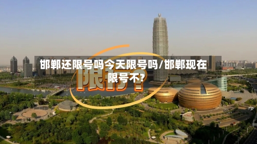 邯郸还限号吗今天限号吗/邯郸现在限号不?