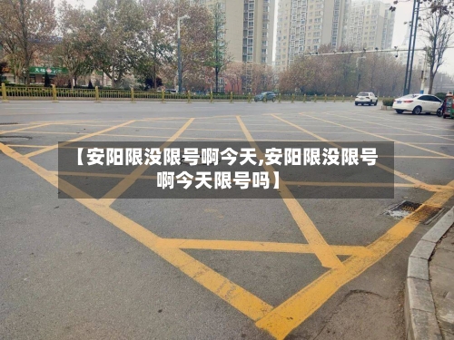【安阳限没限号啊今天,安阳限没限号啊今天限号吗】
