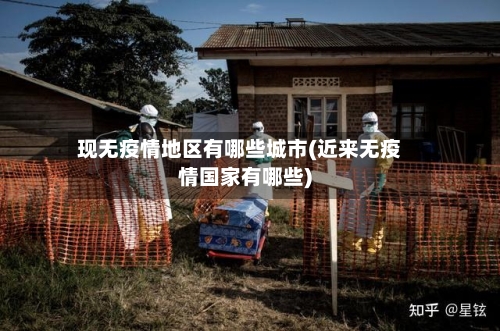 现无疫情地区有哪些城市(近来无疫情国家有哪些)
