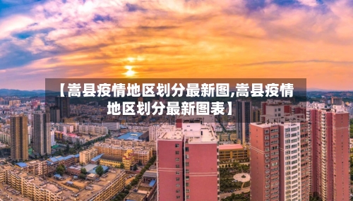 【嵩县疫情地区划分最新图,嵩县疫情地区划分最新图表】