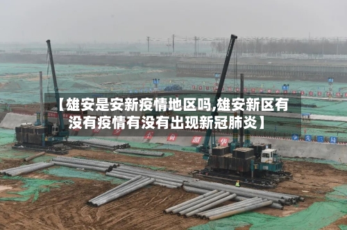 【雄安是安新疫情地区吗,雄安新区有没有疫情有没有出现新冠肺炎】