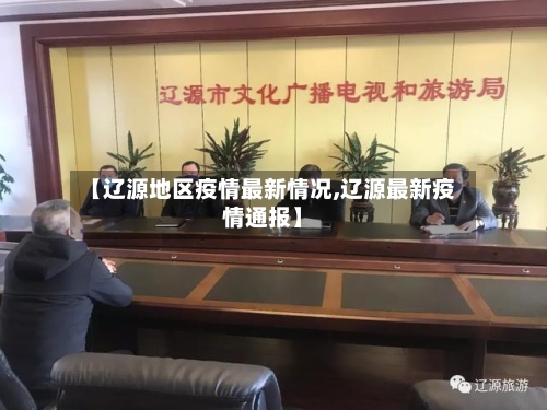 【辽源地区疫情最新情况,辽源最新疫情通报】