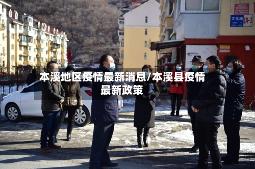 本溪地区疫情最新消息/本溪县疫情最新政策