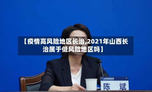 【疫情高风险地区长治,2021年山西长治属于低风险地区吗】