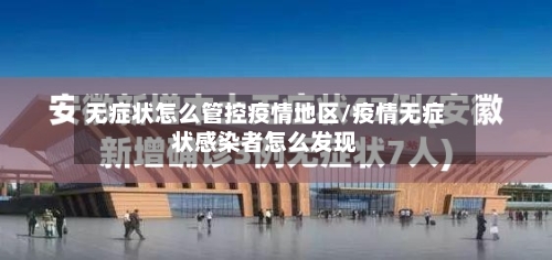 无症状怎么管控疫情地区/疫情无症状感染者怎么发现