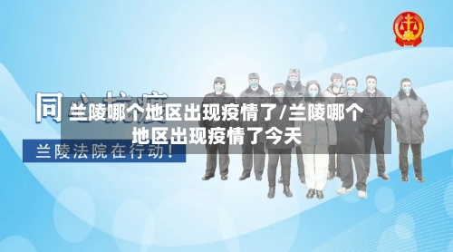 兰陵哪个地区出现疫情了/兰陵哪个地区出现疫情了今天