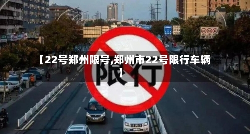 【22号郑州限号,郑州市22号限行车辆】