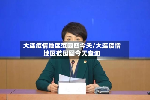 大连疫情地区范围图今天/大连疫情地区范围图今天查询