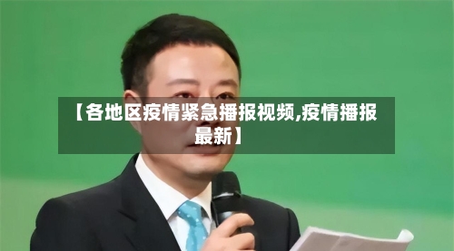 【各地区疫情紧急播报视频,疫情播报最新】