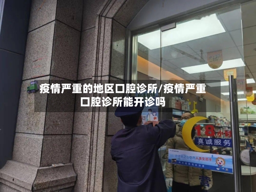 疫情严重的地区口腔诊所/疫情严重口腔诊所能开诊吗