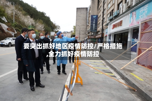 要突出抓好地区疫情防控/严格措施,全力抓好疫情防控