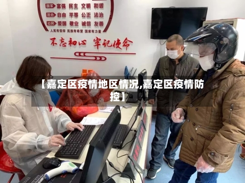【嘉定区疫情地区情况,嘉定区疫情防控】