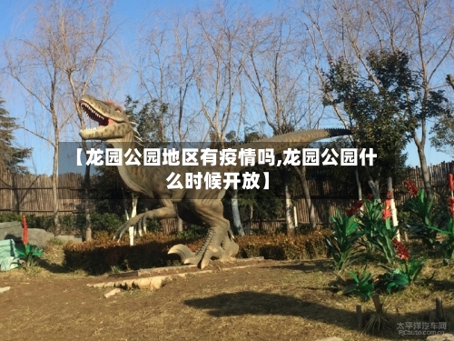 【龙园公园地区有疫情吗,龙园公园什么时候开放】