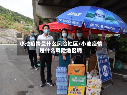 小池疫情是什么风险地区/小池疫情是什么风险地区呢