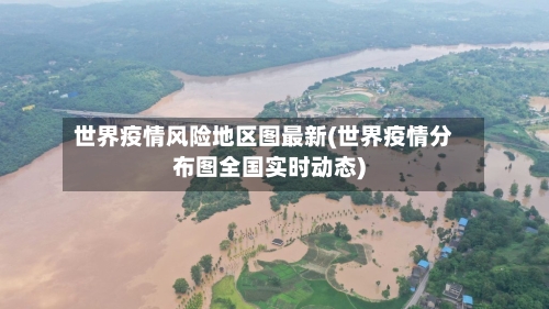 世界疫情风险地区图最新(世界疫情分布图全国实时动态)