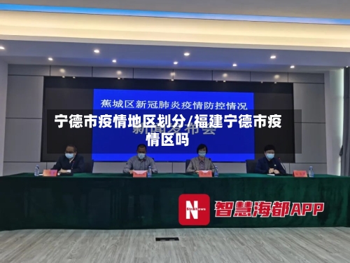 宁德市疫情地区划分/福建宁德市疫情区吗