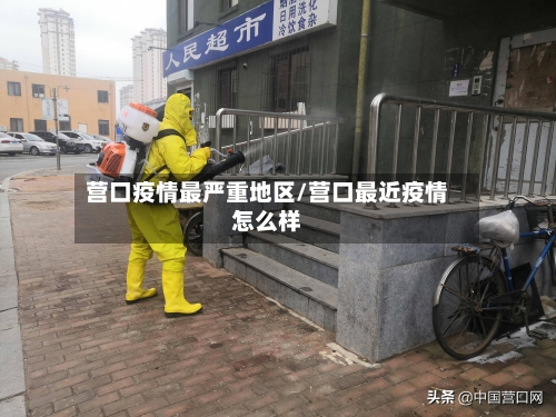 营口疫情最严重地区/营口最近疫情怎么样