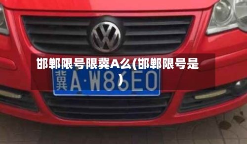 邯郸限号限冀A么(邯郸限号是)