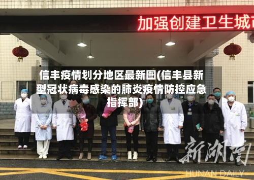 信丰疫情划分地区最新图(信丰县新型冠状病毒感染的肺炎疫情防控应急指挥部)