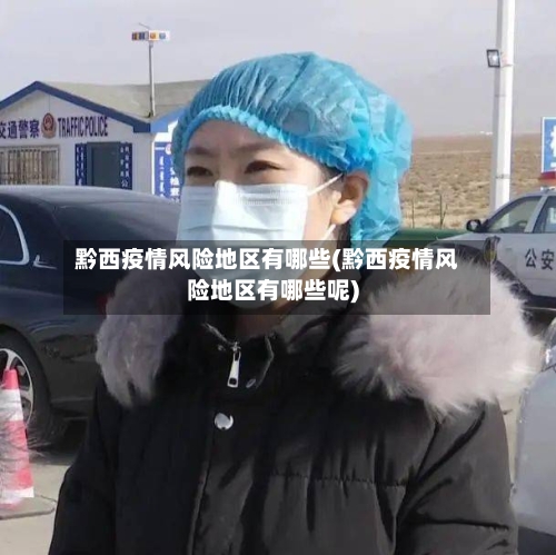黔西疫情风险地区有哪些(黔西疫情风险地区有哪些呢)