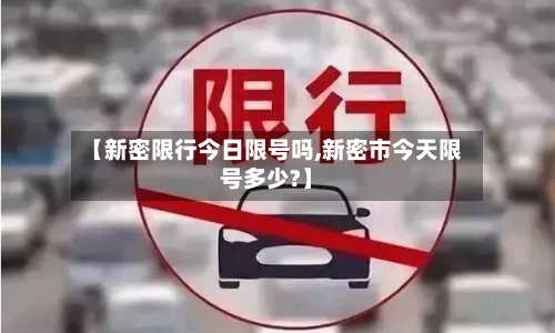 【新密限行今日限号吗,新密市今天限号多少?】