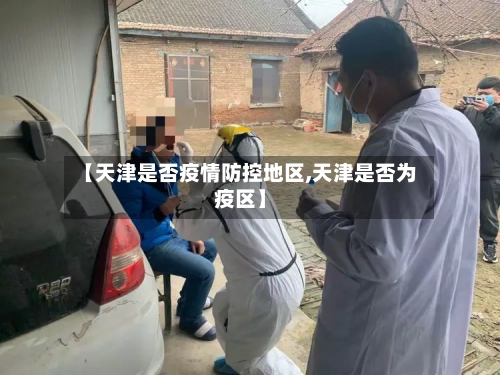 【天津是否疫情防控地区,天津是否为疫区】