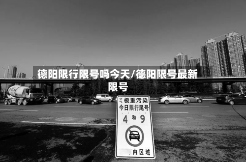 德阳限行限号吗今天/德阳限号最新限号
