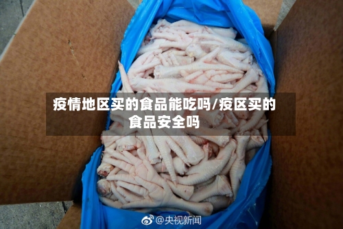 疫情地区买的食品能吃吗/疫区买的食品安全吗