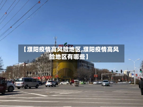 【濮阳疫情高风险地区,濮阳疫情高风险地区有哪些】