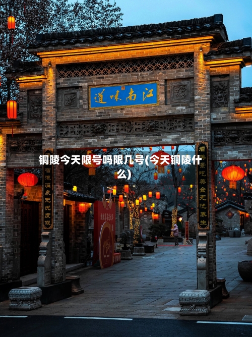 铜陵今天限号吗限几号(今天铜陵什么)