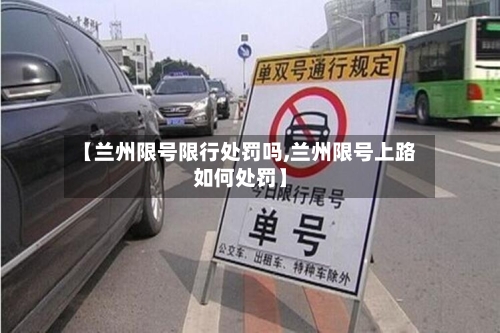 【兰州限号限行处罚吗,兰州限号上路如何处罚】