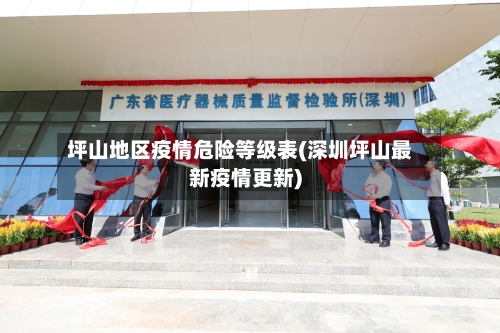 坪山地区疫情危险等级表(深圳坪山最新疫情更新)