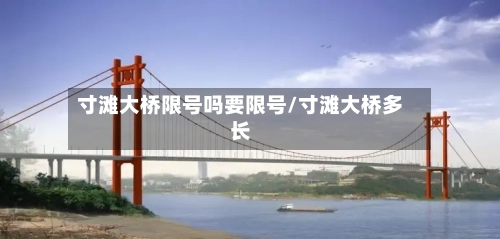 寸滩大桥限号吗要限号/寸滩大桥多长