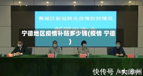 宁德地区疫情补贴多少钱(疫情 宁德)