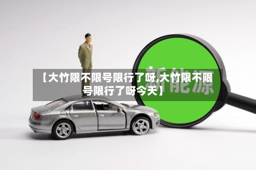 【大竹限不限号限行了呀,大竹限不限号限行了呀今天】