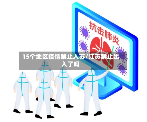 15个地区疫情禁止入苏/江苏禁止出入了吗