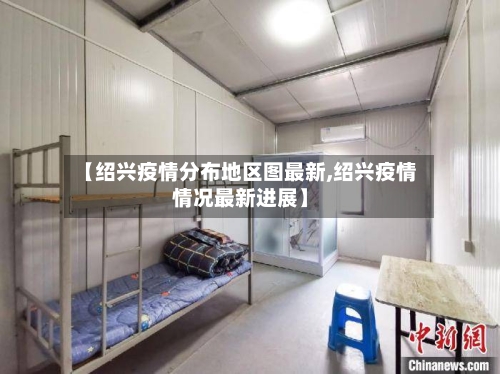 【绍兴疫情分布地区图最新,绍兴疫情情况最新进展】
