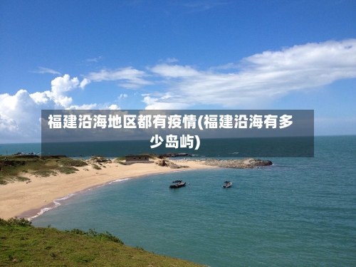 福建沿海地区都有疫情(福建沿海有多少岛屿)