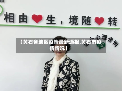 【黄石各地区疫情最新通报,黄石市疫情情况】