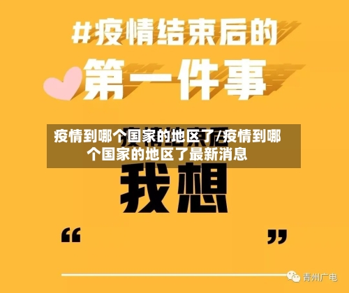 疫情到哪个国家的地区了/疫情到哪个国家的地区了最新消息