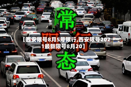 【西安限号8月5号限行,西安限号2021最新限号8月20】