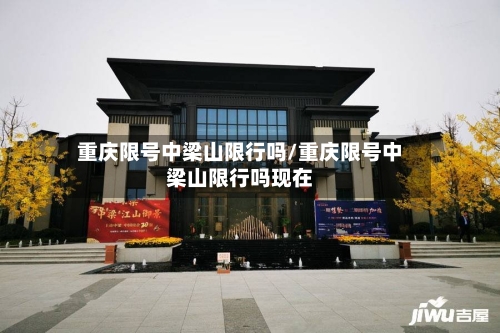 重庆限号中梁山限行吗/重庆限号中梁山限行吗现在