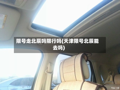 限号走北辰吗限行吗(天津限号北辰能去吗)